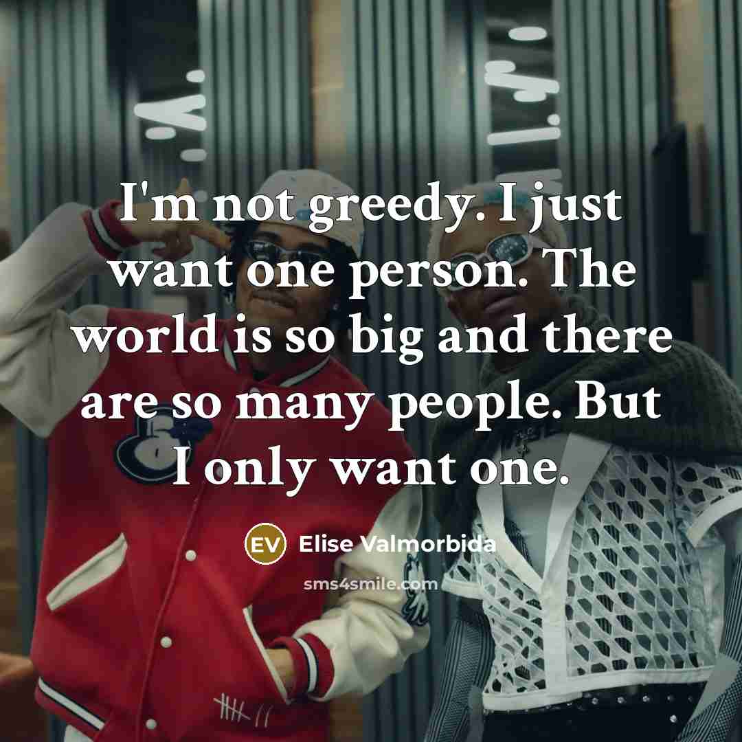 “I'm not greedy. I just want one person. The world…” quote by Elise Valmorbida