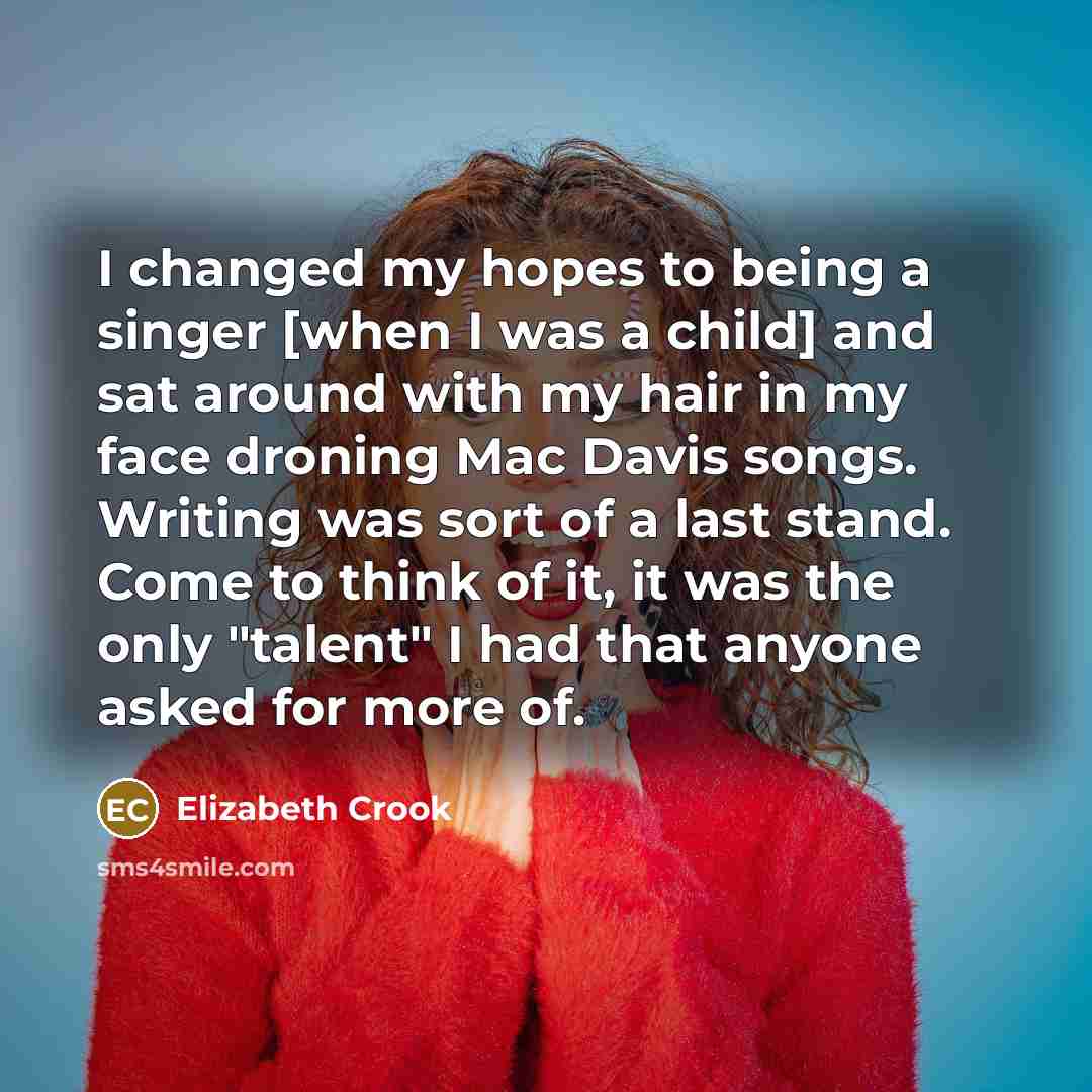 “I changed my hopes to being a singer [when I…” quote by Elizabeth Crook