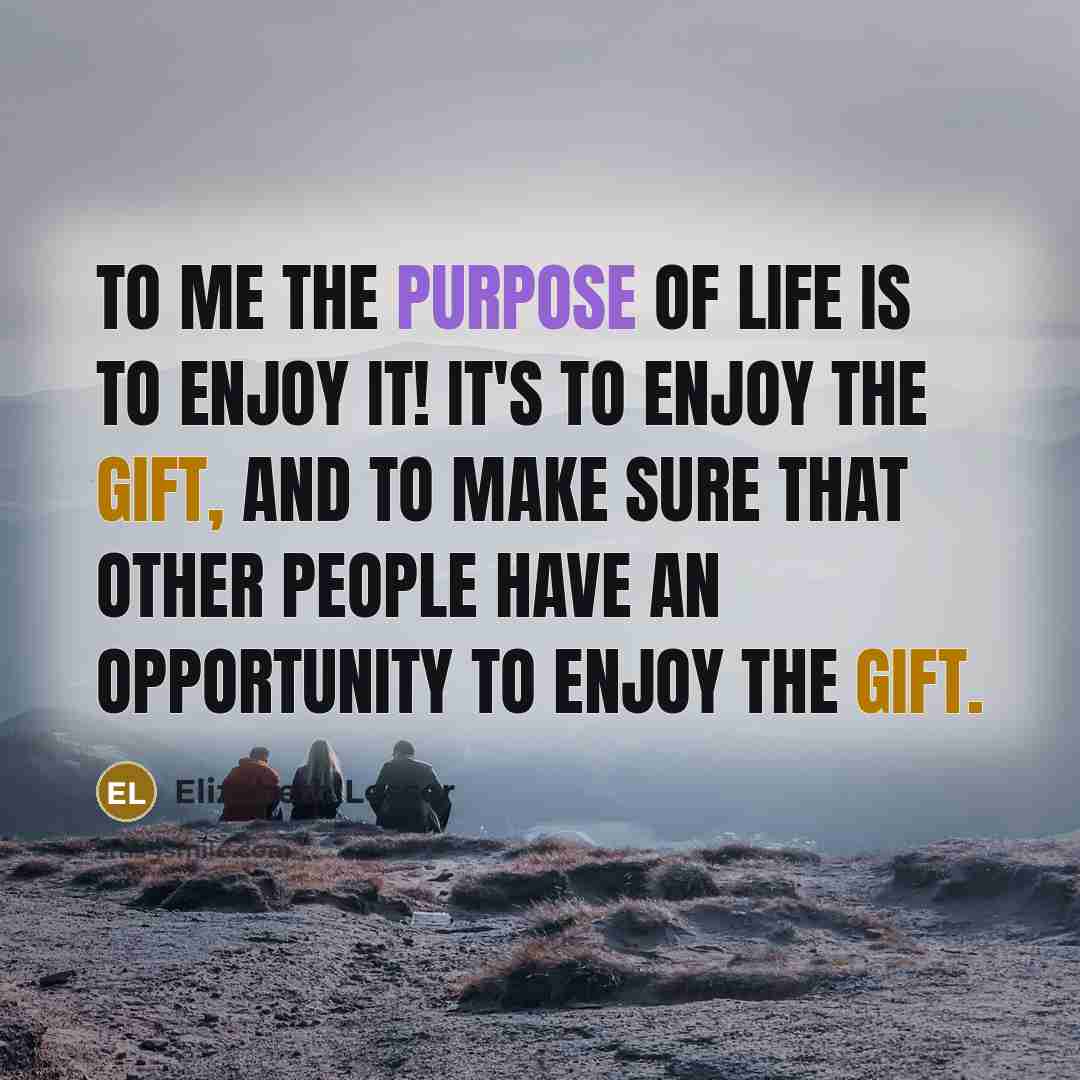 “To me the purpose of life is to enjoy it!…” quote by Elizabeth Lesser