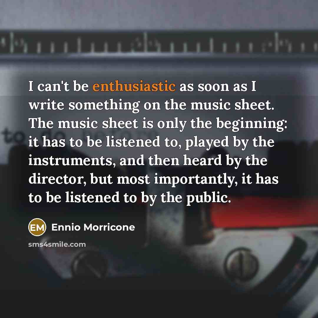 “I can't be enthusiastic as soon as I write something…” quote by Ennio Morricone