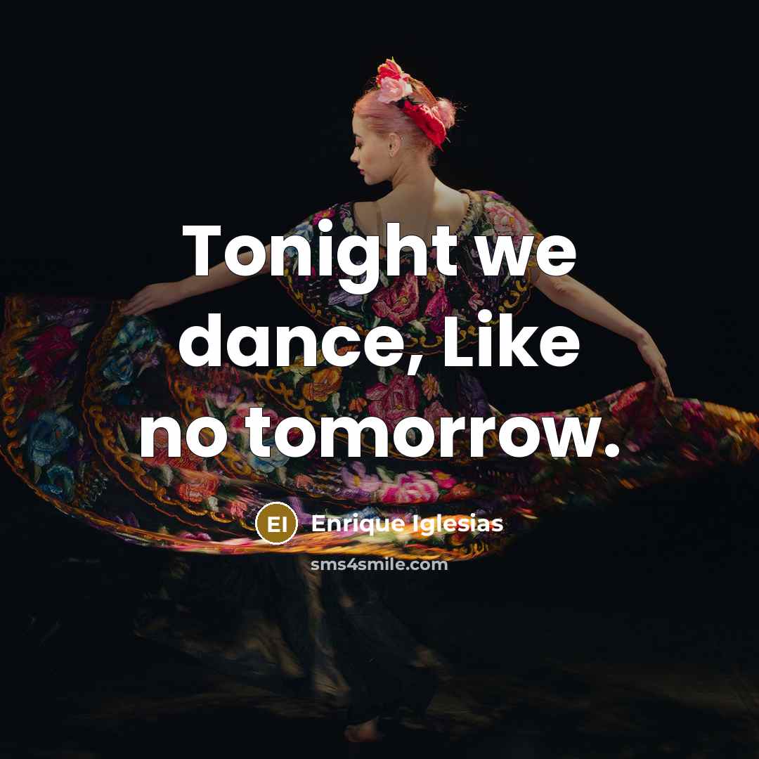 “Tonight we dance, Like no tomorrow.…” quote by Enrique Iglesias