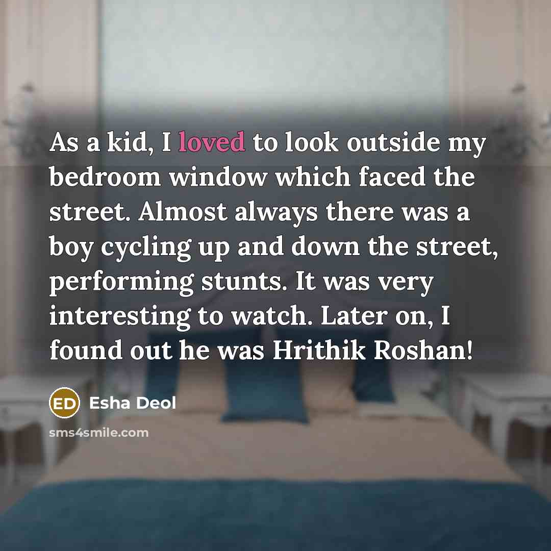 “As a kid, I loved to look outside my bedroom…” quote by Esha Deol