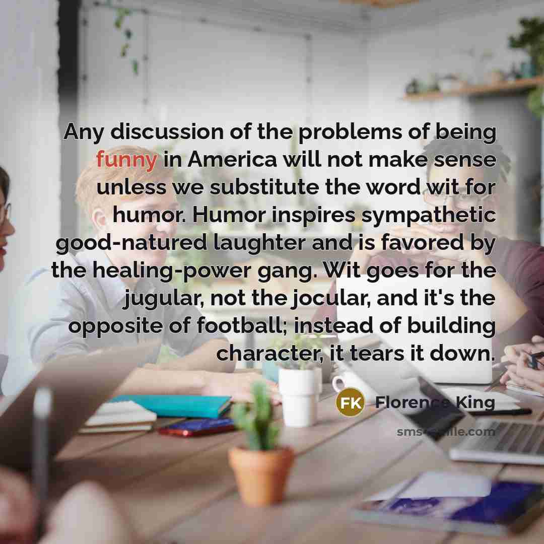 “Any discussion of the problems of being funny in America…” quote by Florence King