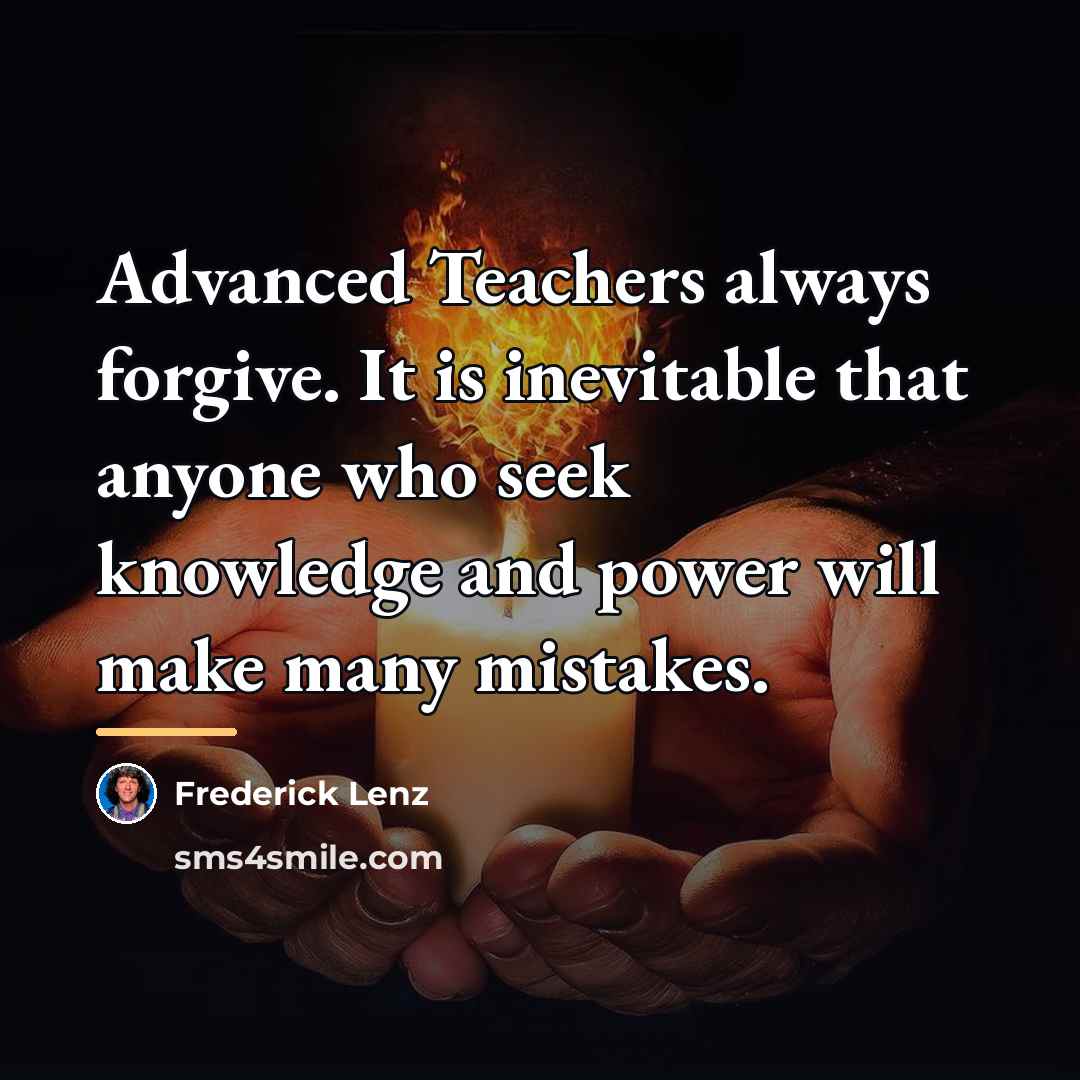 “Advanced Teachers always forgive. It is inevitable that anyone who…” quote by Frederick Lenz