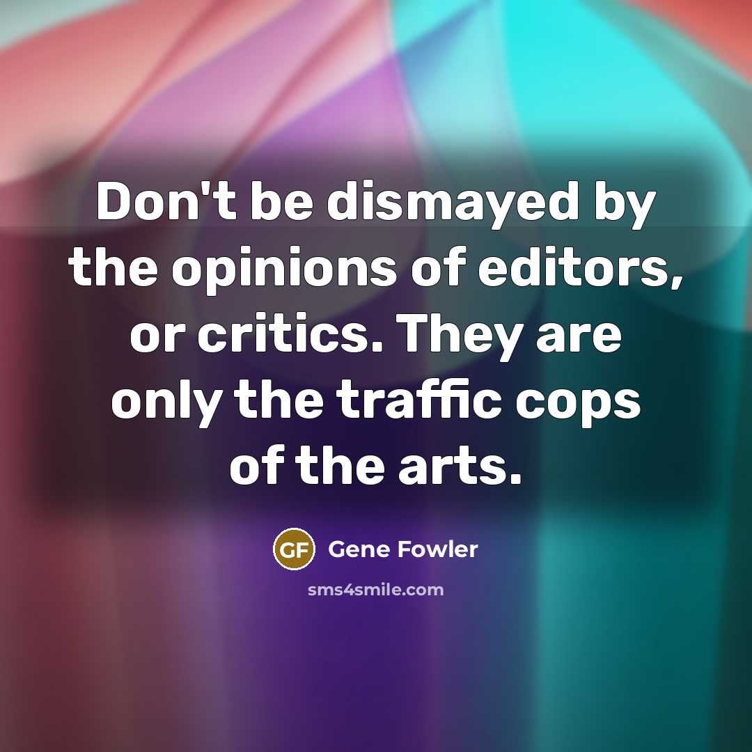 “Don't be dismayed by the opinions of editors, or critics.…” quote by Gene Fowler