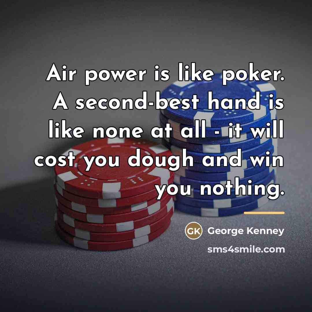 “Air power is like poker. A second-best hand is like…” quote by George Kenney