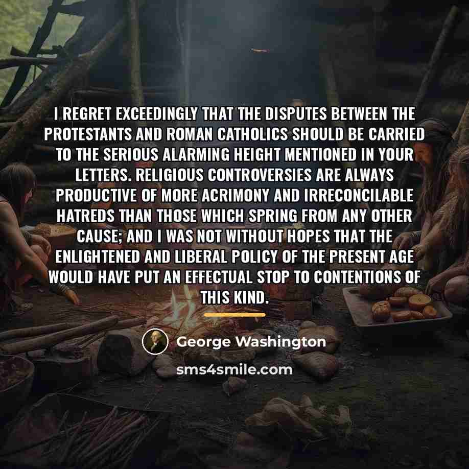 “I regret exceedingly that the disputes between the protestants and…” quote by George Washington