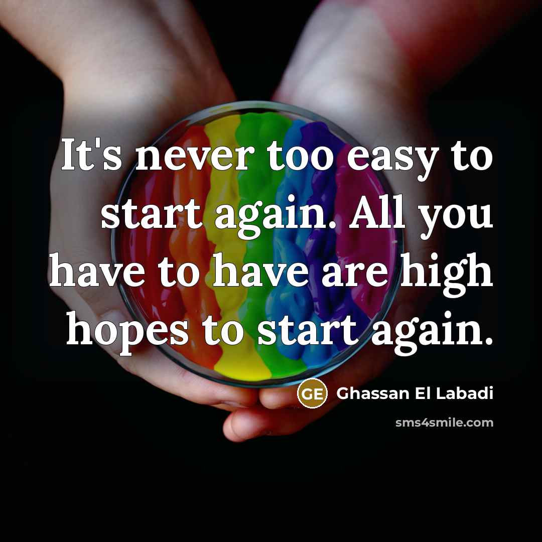 “It's never too easy to start again. All you have…” quote by Ghassan El Labadi