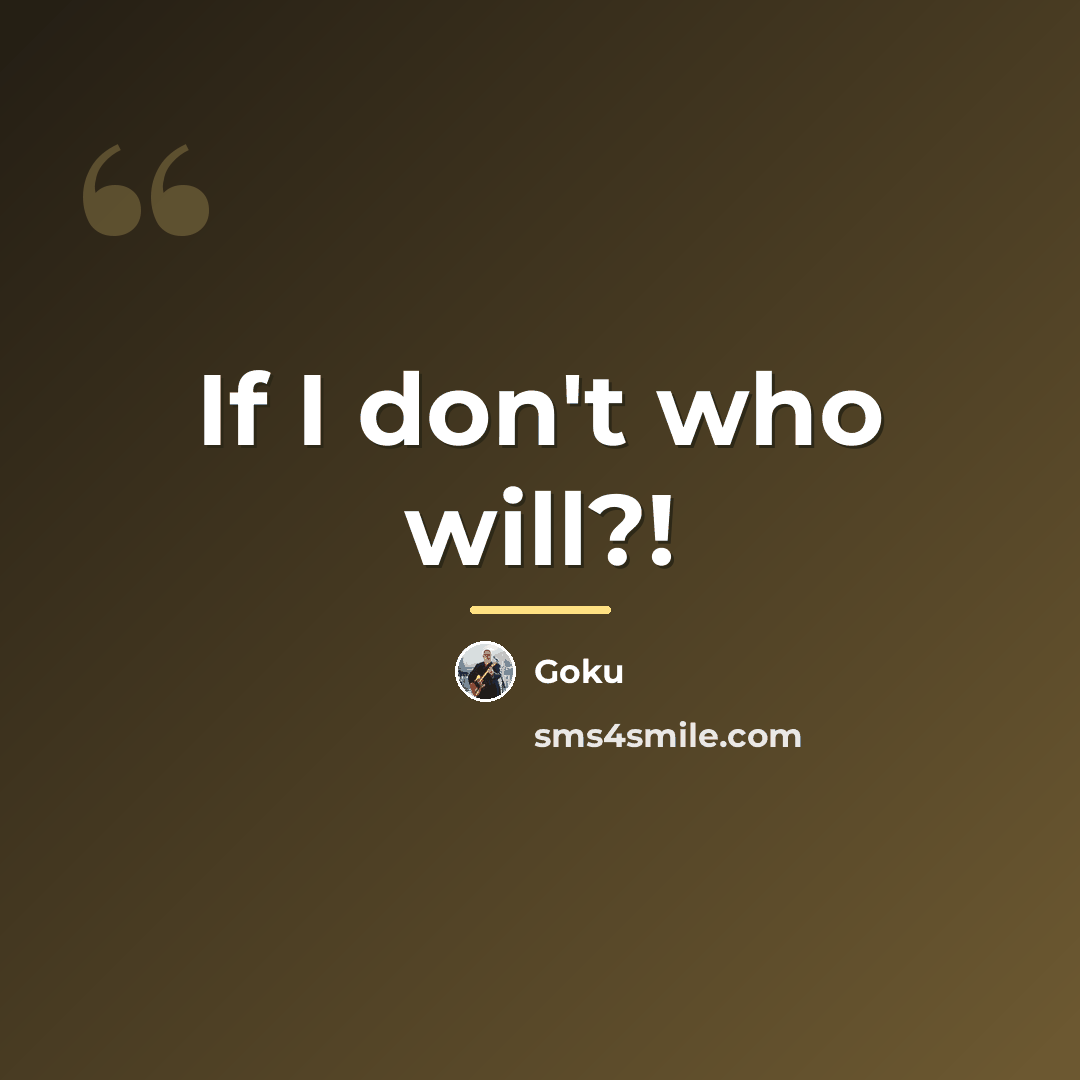 “If I don't who will?!…” quote by Goku