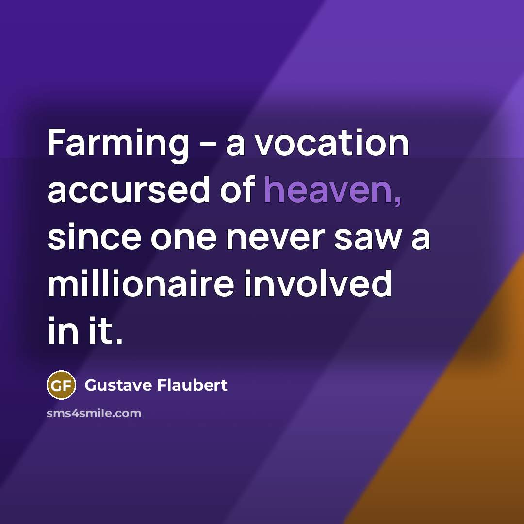 “Farming -- a vocation accursed of heaven, since one never…” quote by Gustave Flaubert