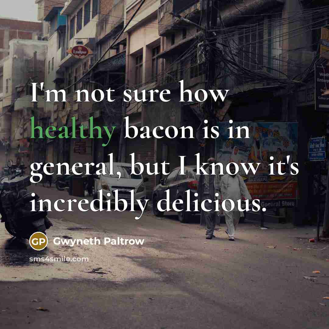 “I'm not sure how healthy bacon is in general, but…” quote by Gwyneth Paltrow