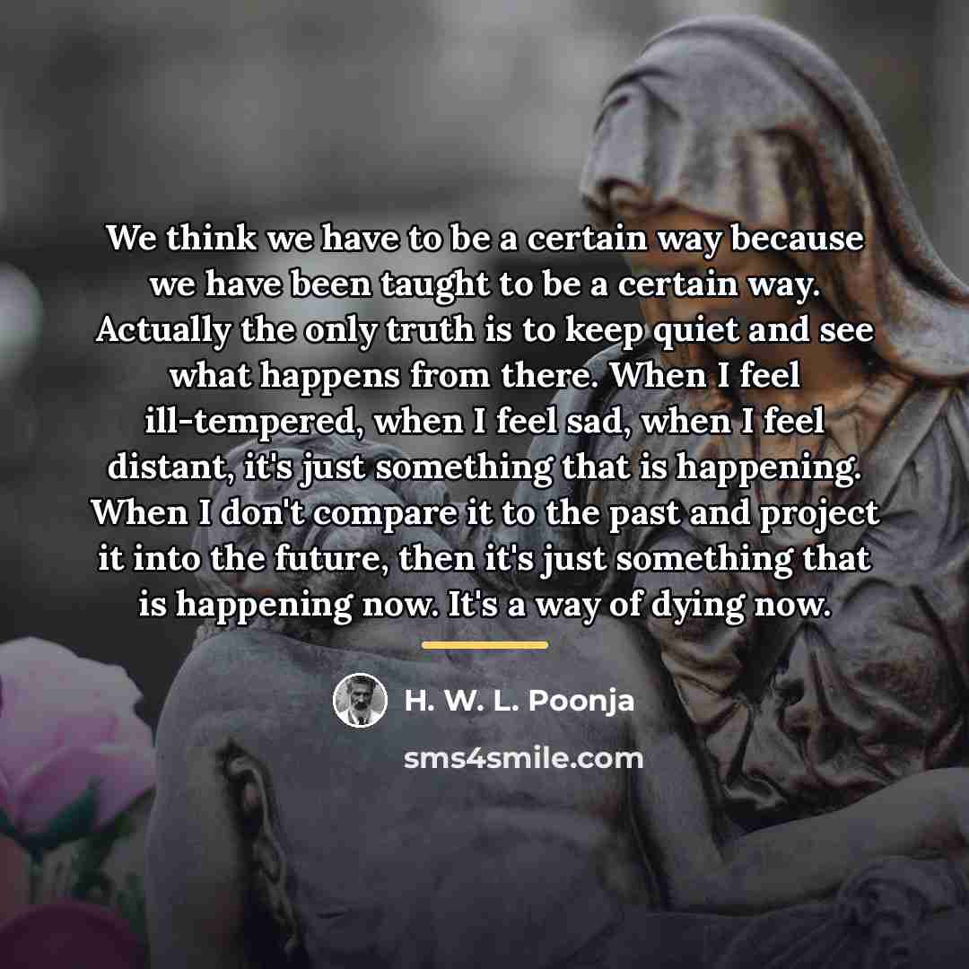 “We think we have to be a certain way because…” quote by H. W. L. Poonja