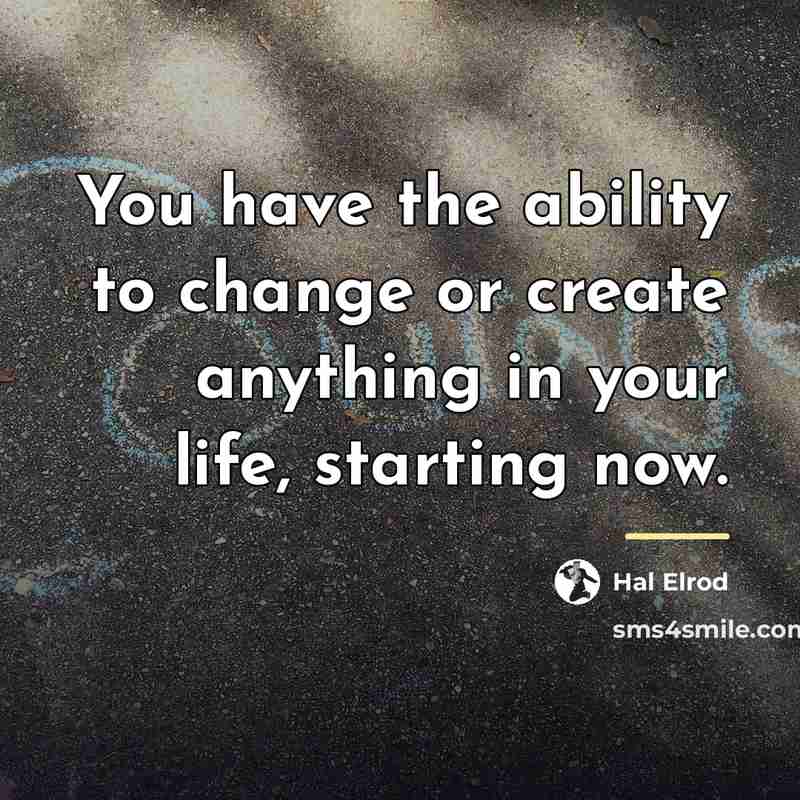 “You have the ability to change or create anything in…” quote by Hal Elrod