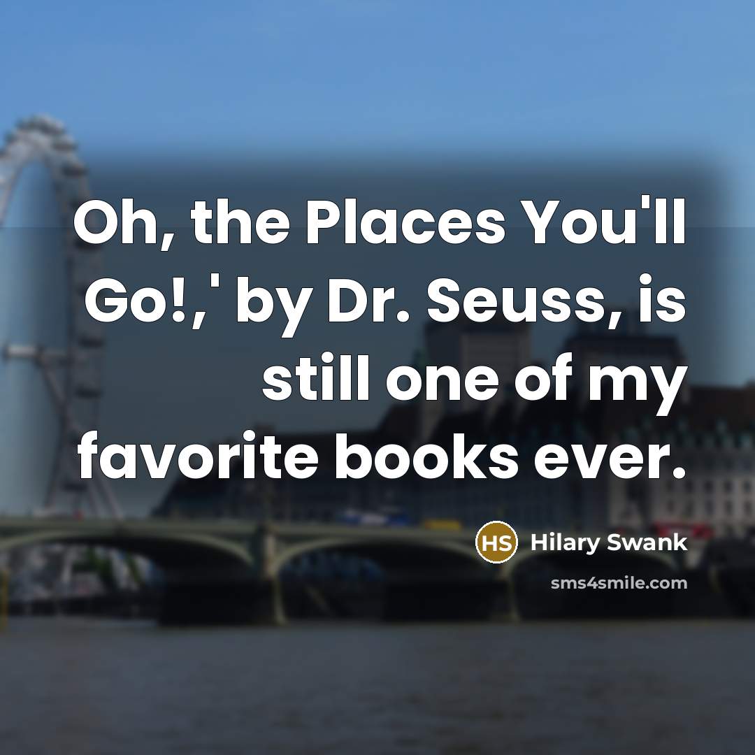 “Oh, the Places You'll Go!,' by Dr. Seuss, is still…” quote by Hilary Swank
