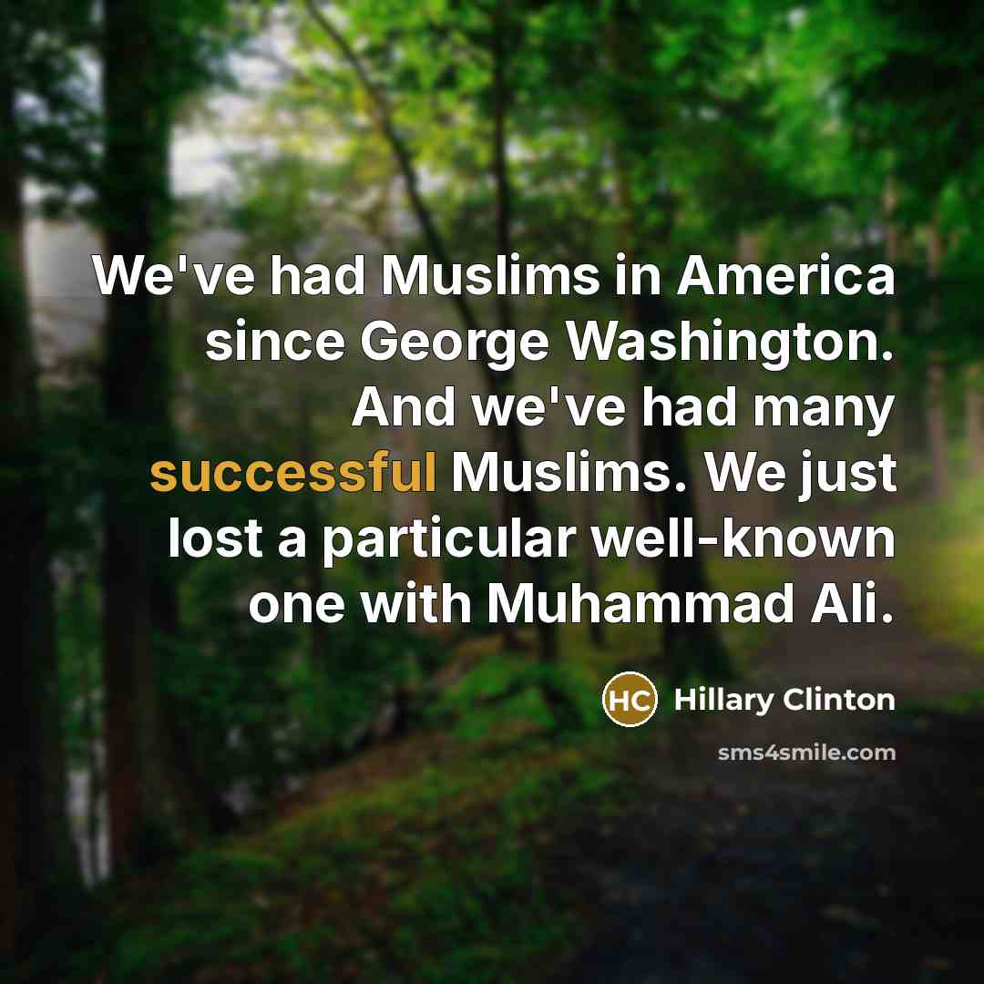 “We've had Muslims in America since George Washington. And we've…” quote by Hillary Clinton