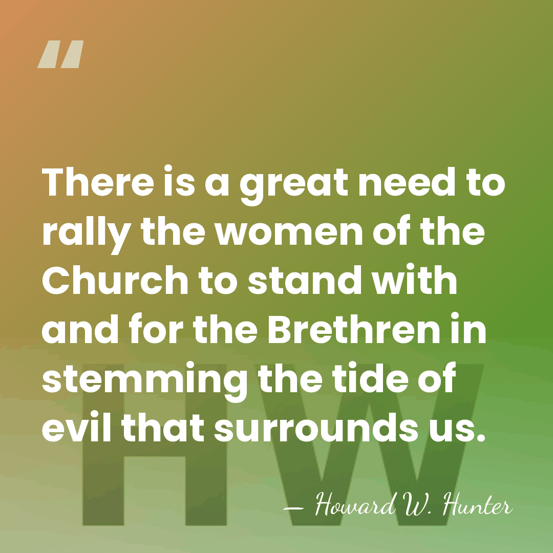 There is a great need to rally the women of the Church&hellip; - Howard W. Hunter