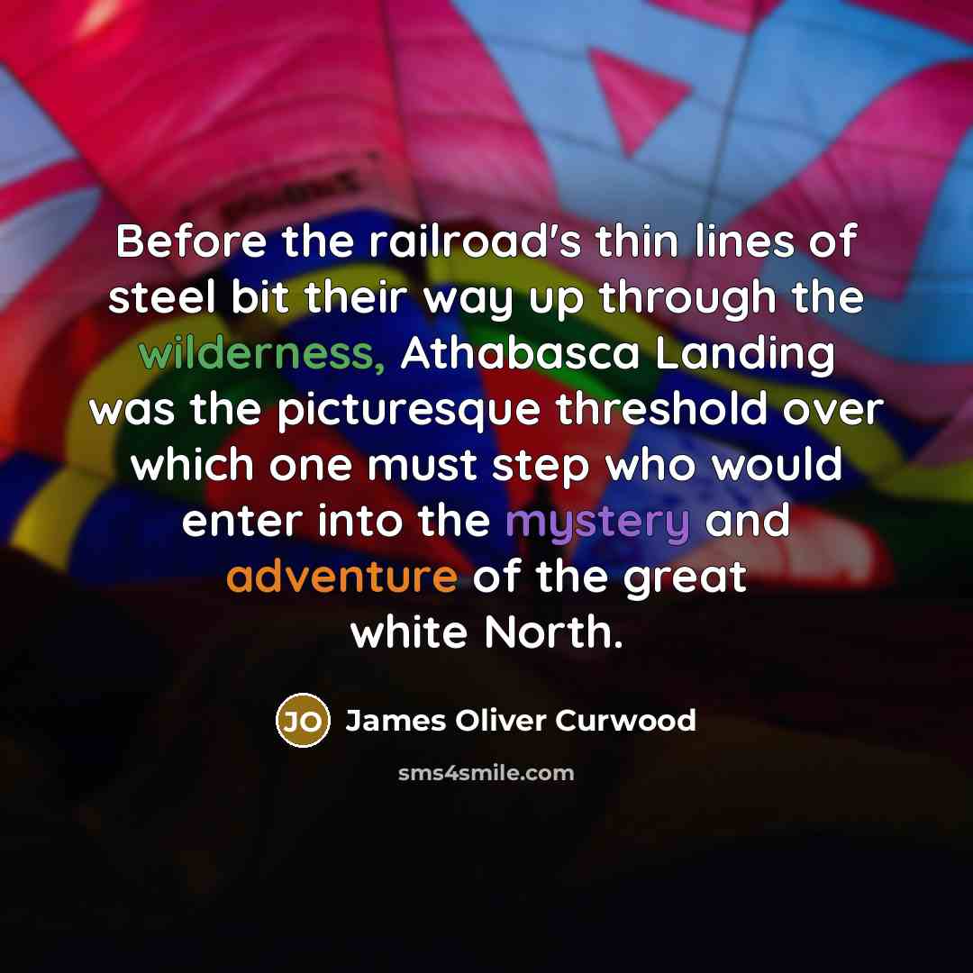“Before the railroad's thin lines of steel bit their way…” quote by James Oliver Curwood