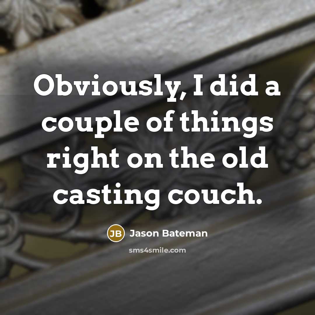 “Obviously, I did a couple of things right on the…” quote by Jason Bateman