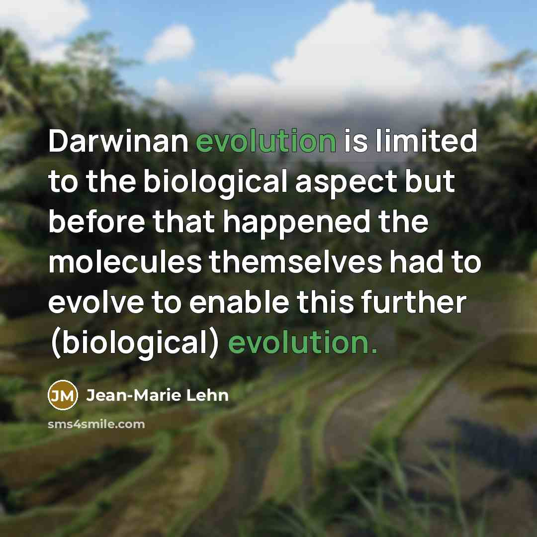 “Darwinan evolution is limited to the biological aspect but before…” quote by Jean-Marie Lehn