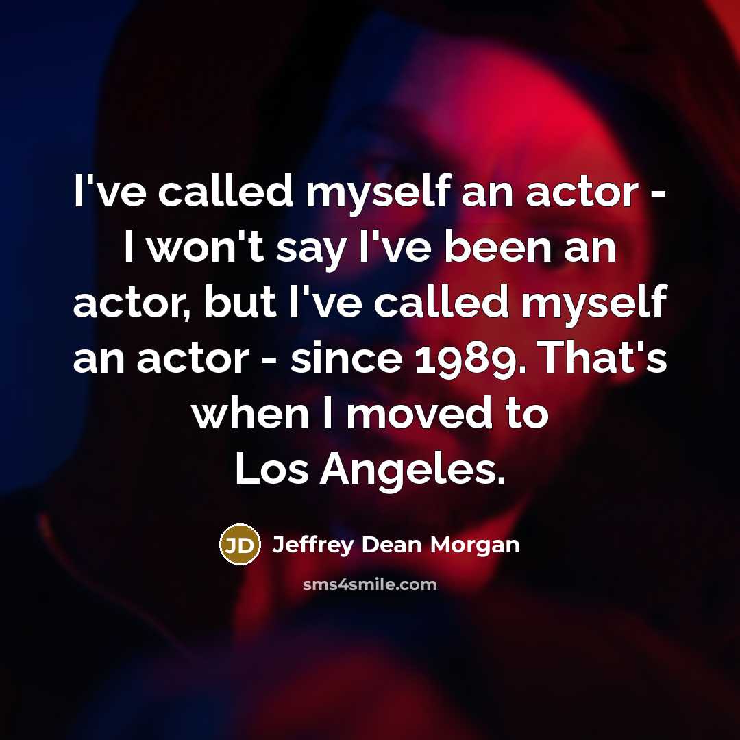 “I've called myself an actor - I won't say I've…” quote by Jeffrey Dean Morgan