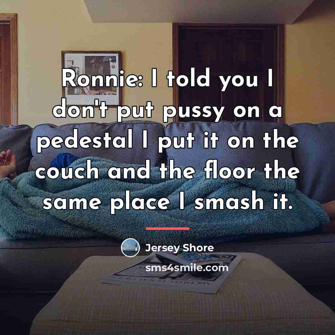 “Ronnie: I told you I don't put pussy on a…” quote by Jersey Shore