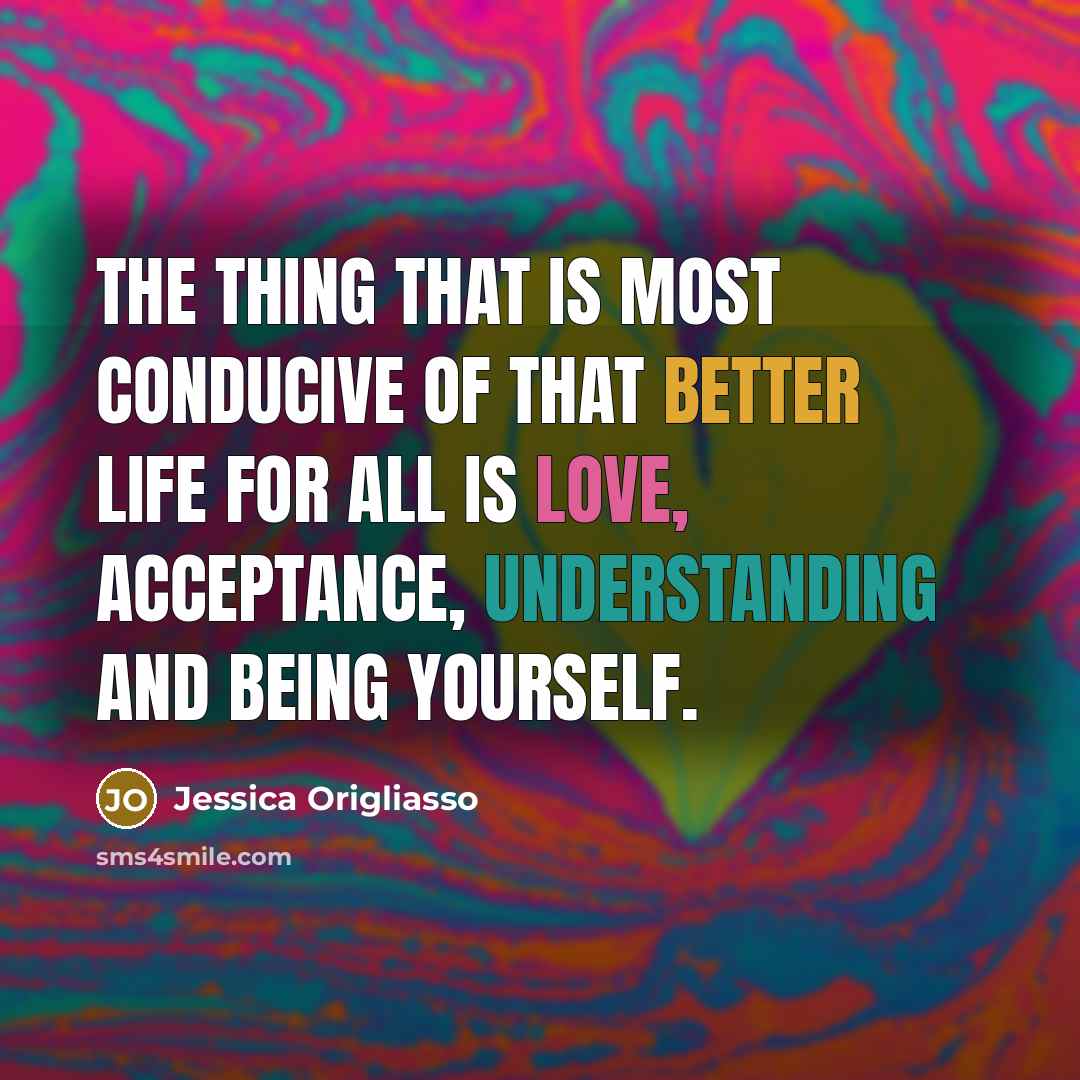“The thing that is most conducive of that better life…” quote by Jessica Origliasso