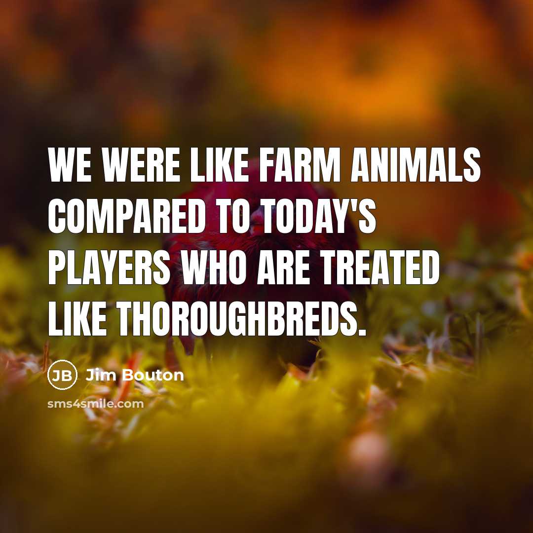 “We were like farm animals compared to today's players who…” quote by Jim Bouton