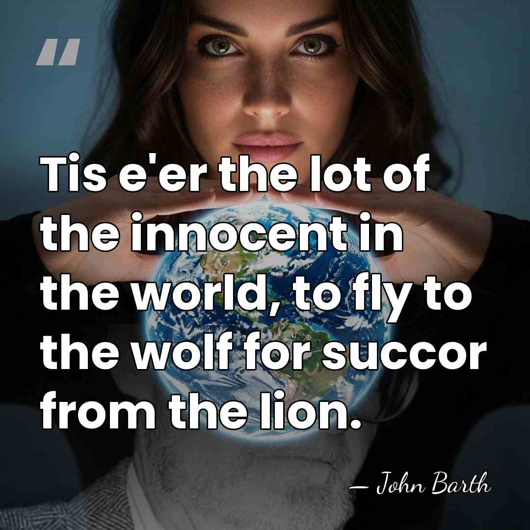 Tis e'er the lot of the innocent in the world, to fly&hellip; - John Barth