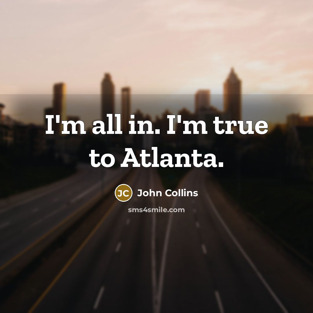 “I'm all in. I'm true to Atlanta.…” quote by John Collins