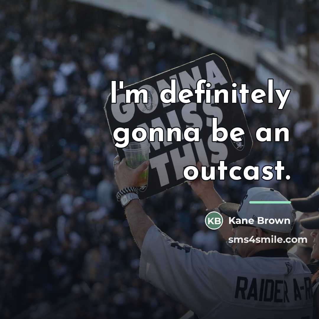 “I'm definitely gonna be an outcast.…” quote by Kane Brown