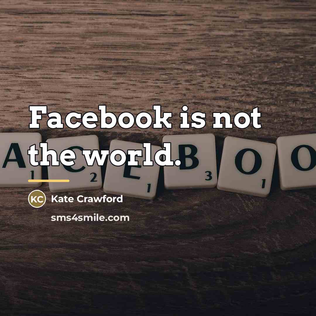 “Facebook is not the world.…” quote by Kate Crawford