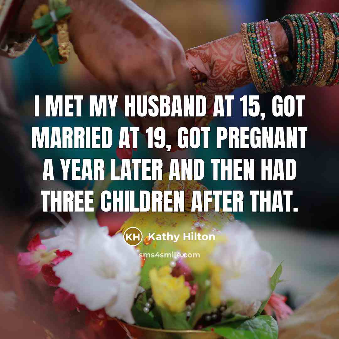 “I met my husband at 15, got married at 19,…” quote by Kathy Hilton