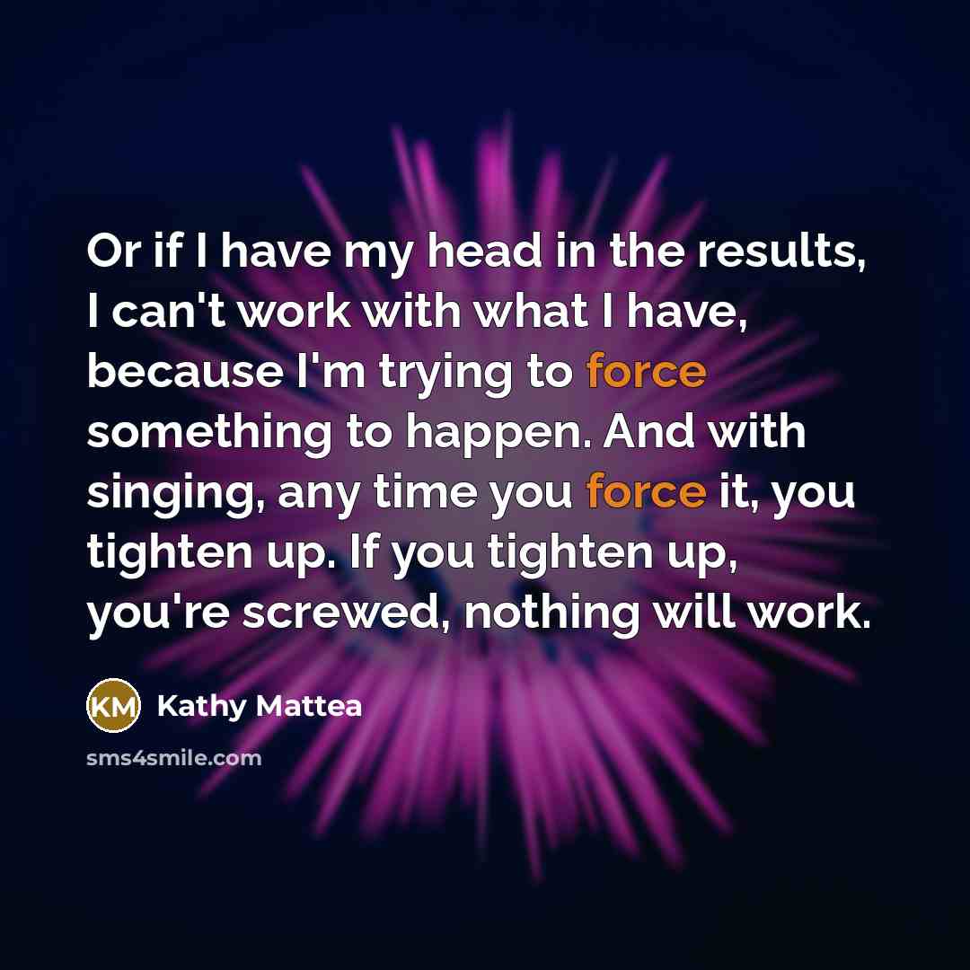 “Or if I have my head in the results, I…” quote by Kathy Mattea