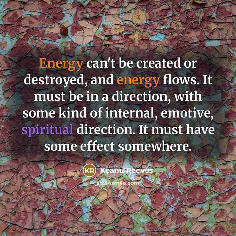 “Energy can't be created or destroyed, and energy flows. It…” quote by Keanu Reeves