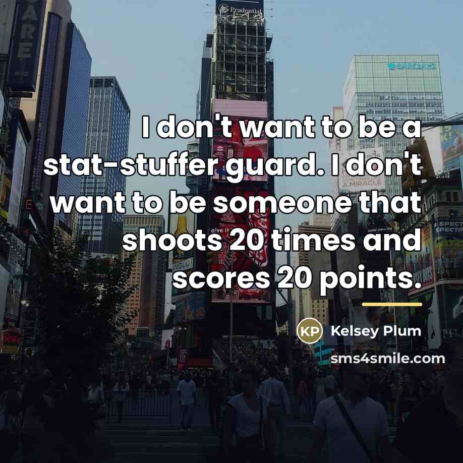 “I don't want to be a stat-stuffer guard. I don't…” quote by Kelsey Plum