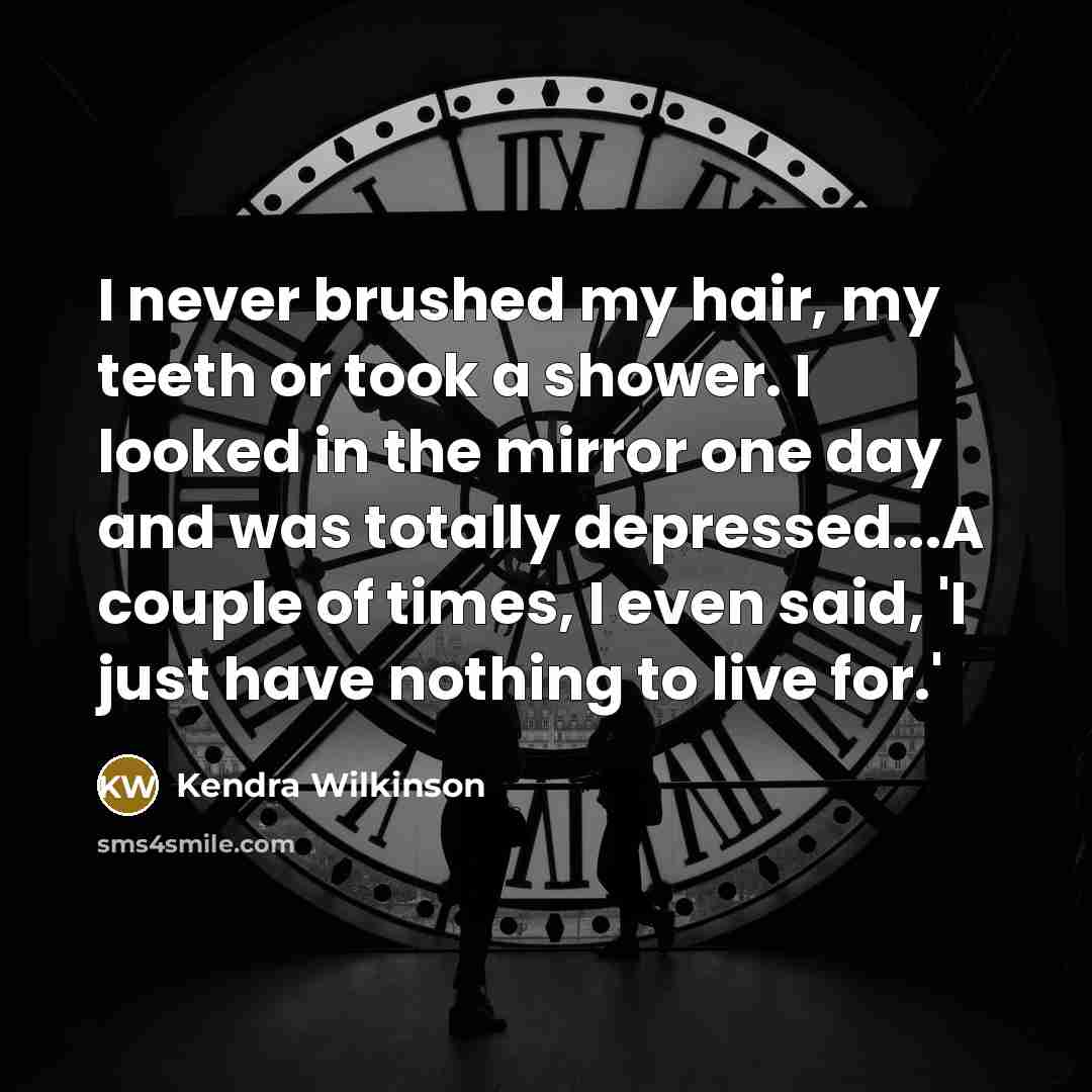“I never brushed my hair, my teeth or took a…” quote by Kendra Wilkinson