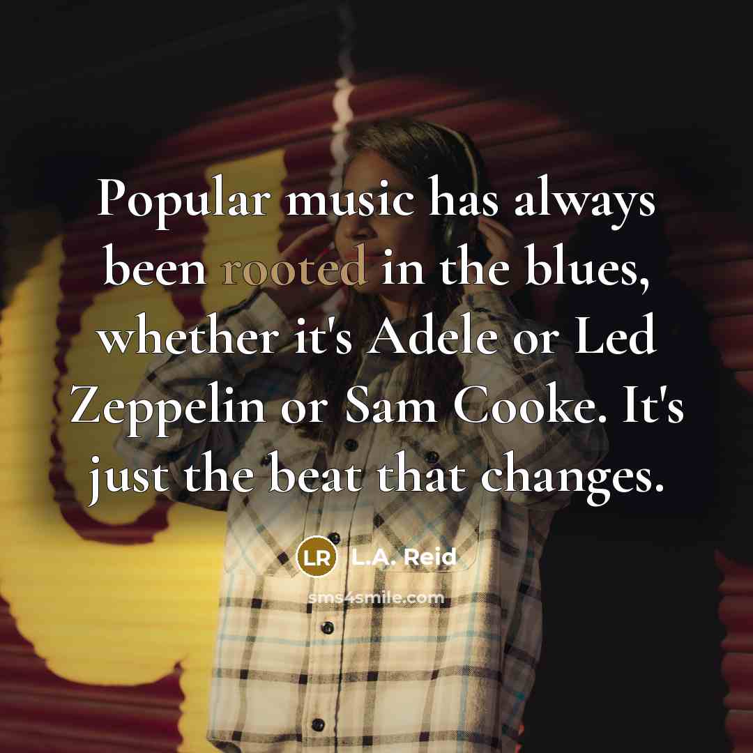 “Popular music has always been rooted in the blues, whether…” quote by L.A. Reid