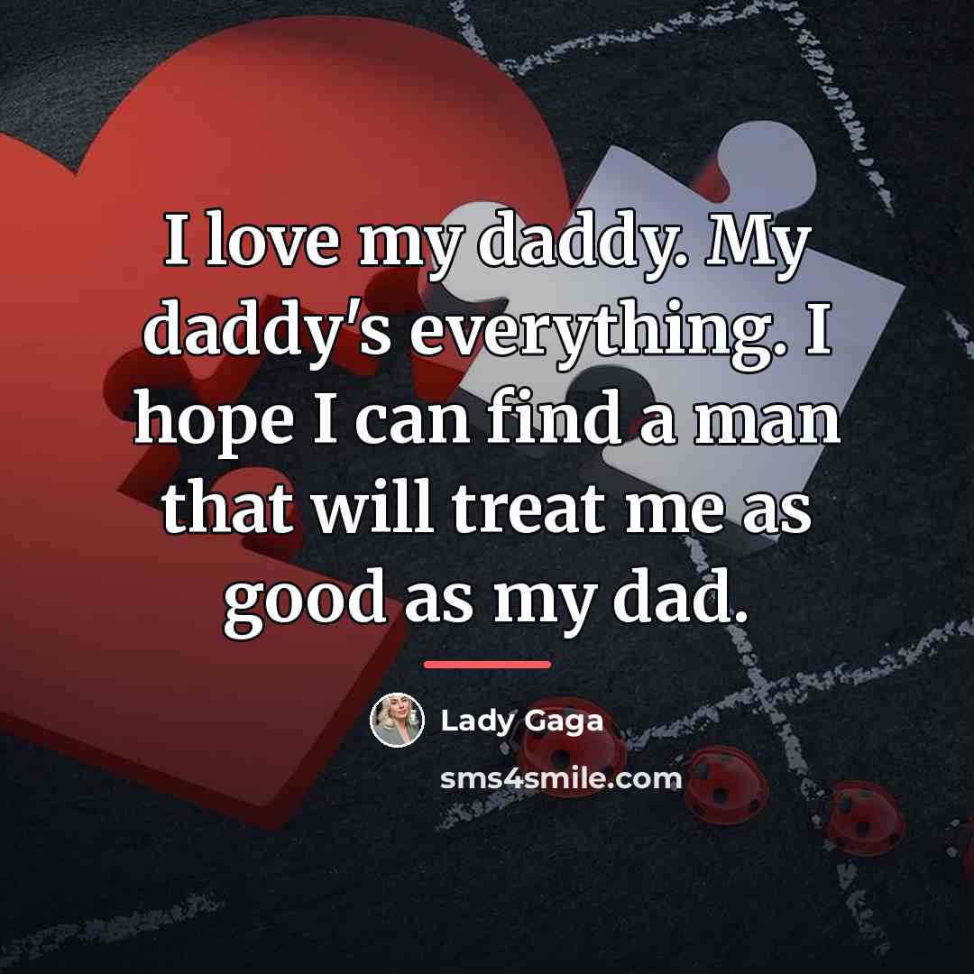 “I love my daddy. My daddy's everything. I hope I…” quote by Lady Gaga