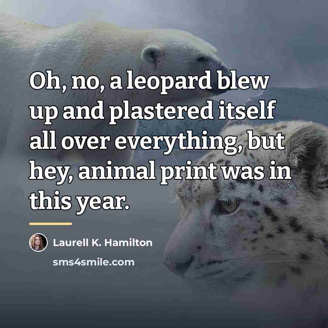 “Oh, no, a leopard blew up and plastered itself all…” quote by Laurell K. Hamilton