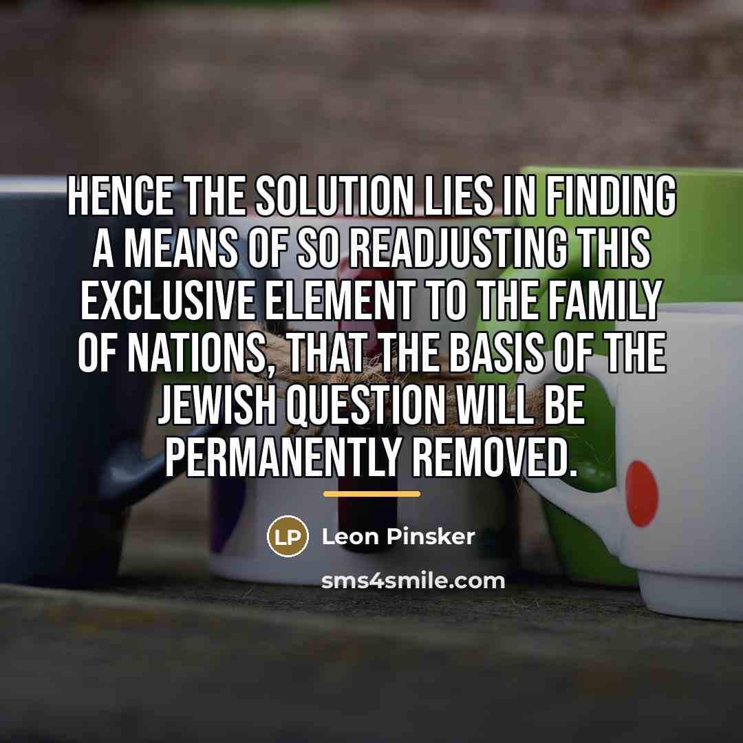 “Hence the solution lies in finding a means of so…” quote by Leon Pinsker