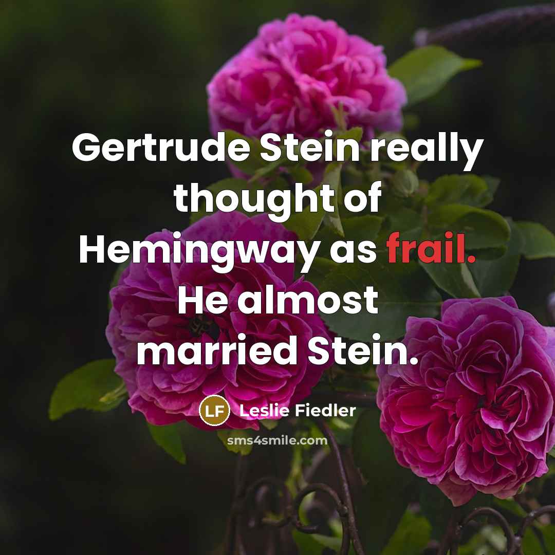 “Gertrude Stein really thought of Hemingway as frail. He almost…” quote by Leslie Fiedler