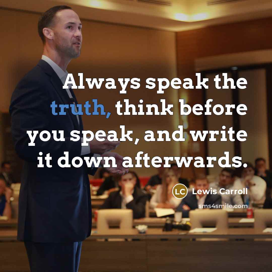 “Always speak the truth, think before you speak, and write…” quote by Lewis Carroll