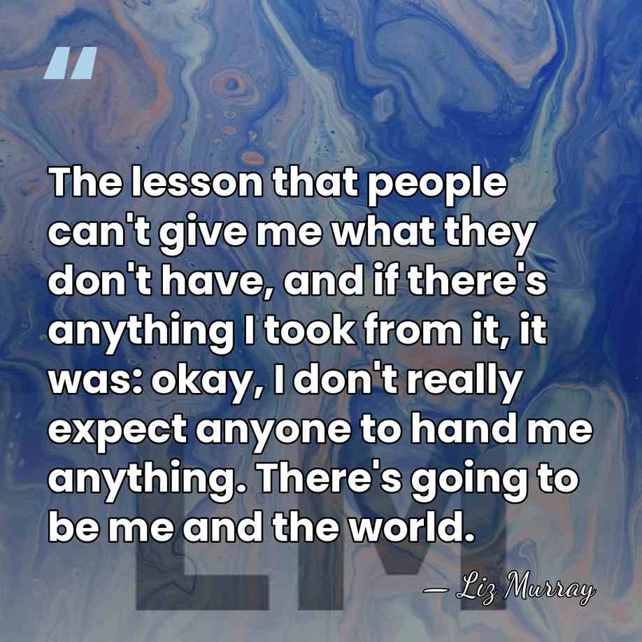 The lesson that people can't give me what they don't have, and&hellip; - Liz Murray