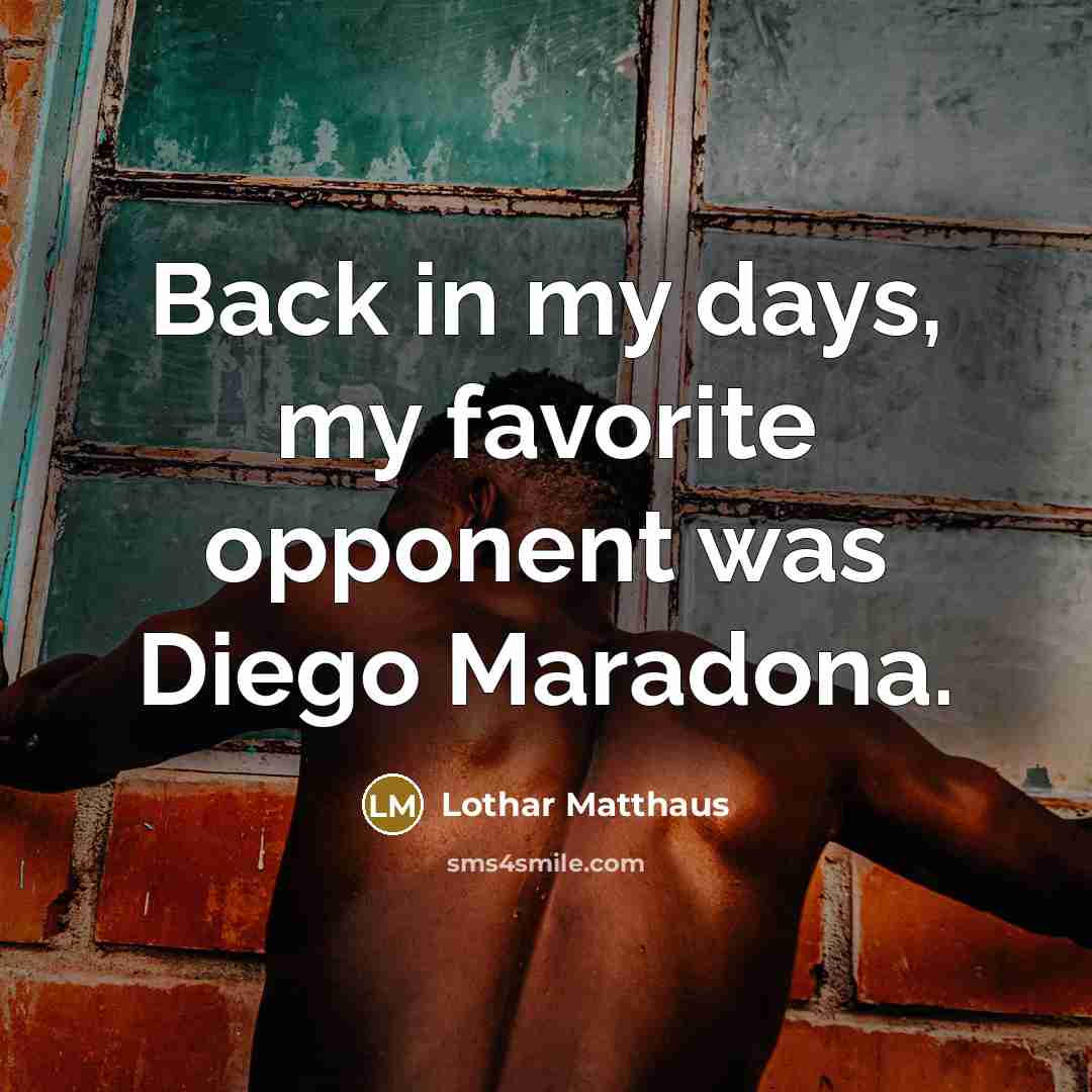 “Back in my days, my favorite opponent was Diego Maradona.…” quote by Lothar Matthaus