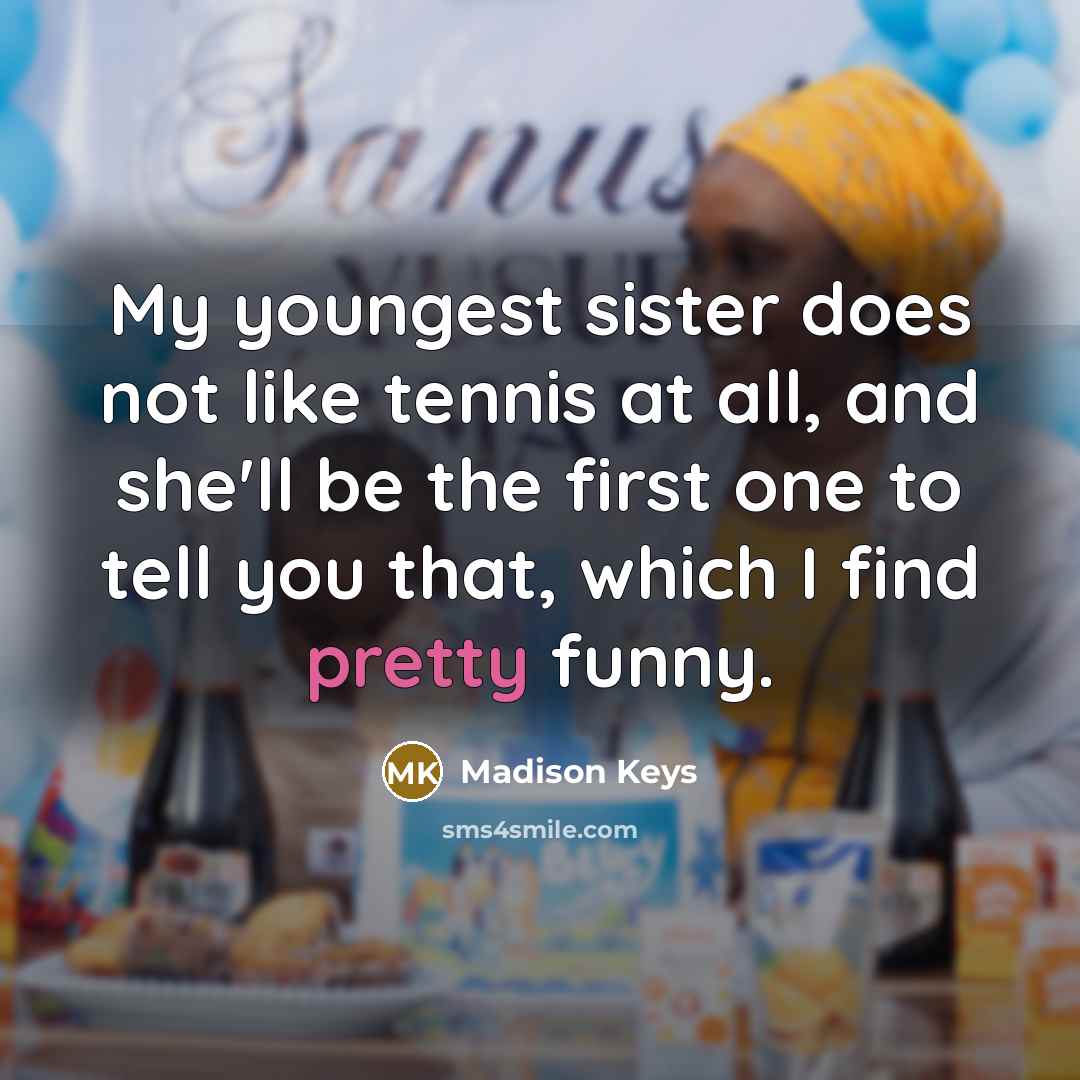 “My youngest sister does not like tennis at all, and…” quote by Madison Keys