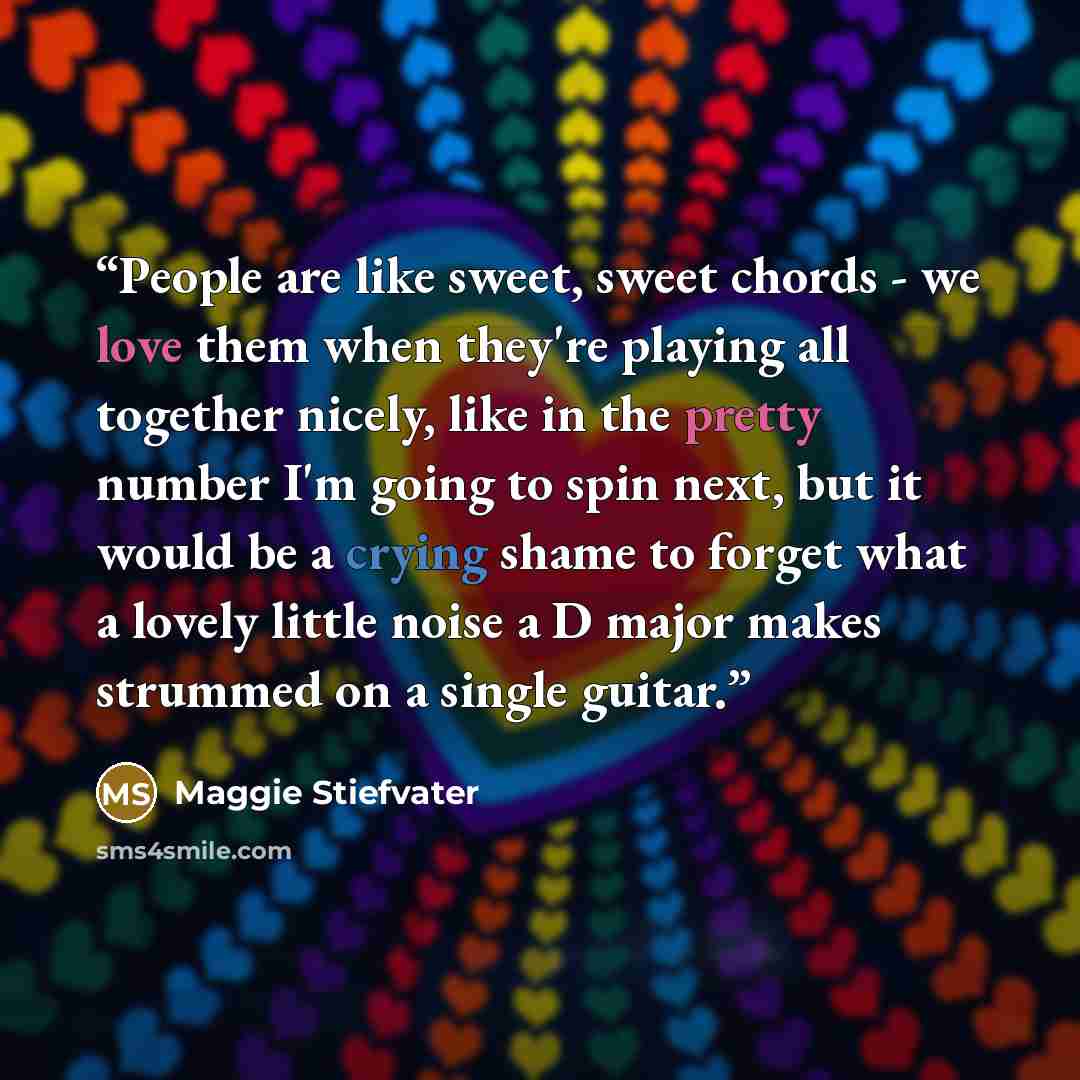 “People are like sweet, sweet chords - we love them when they're playing all together nicely, like in the pretty number I'm going to spin next, but it would be a crying shame to forget what a lovely little noise a D major makes strummed on a single guitar.” quote by Maggie Stiefvater