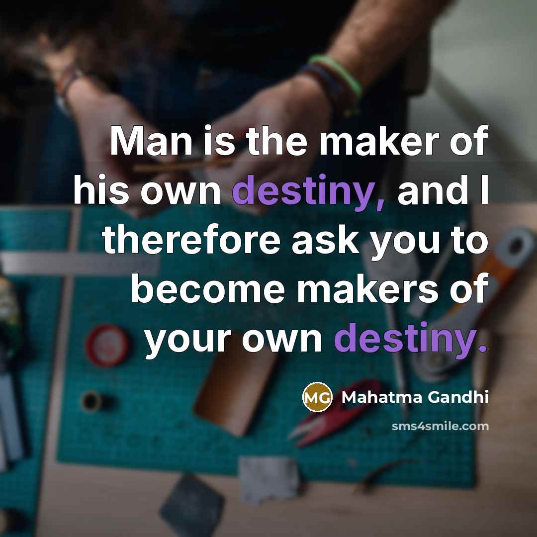 “Man is the maker of his own destiny, and I…” quote by Mahatma Gandhi