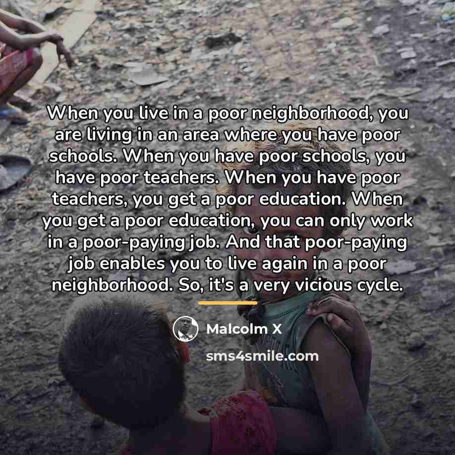 “When you live in a poor neighborhood, you are living…” quote by Malcolm X