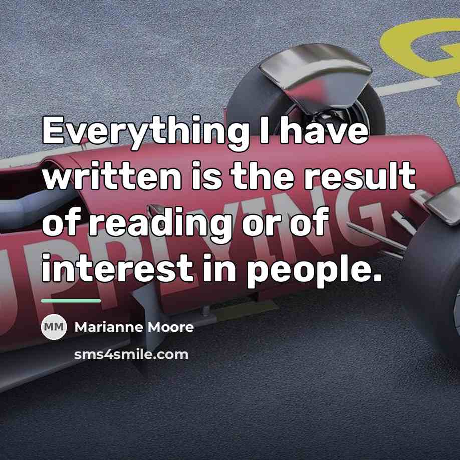 “Everything I have written is the result of reading or…” quote by Marianne Moore
