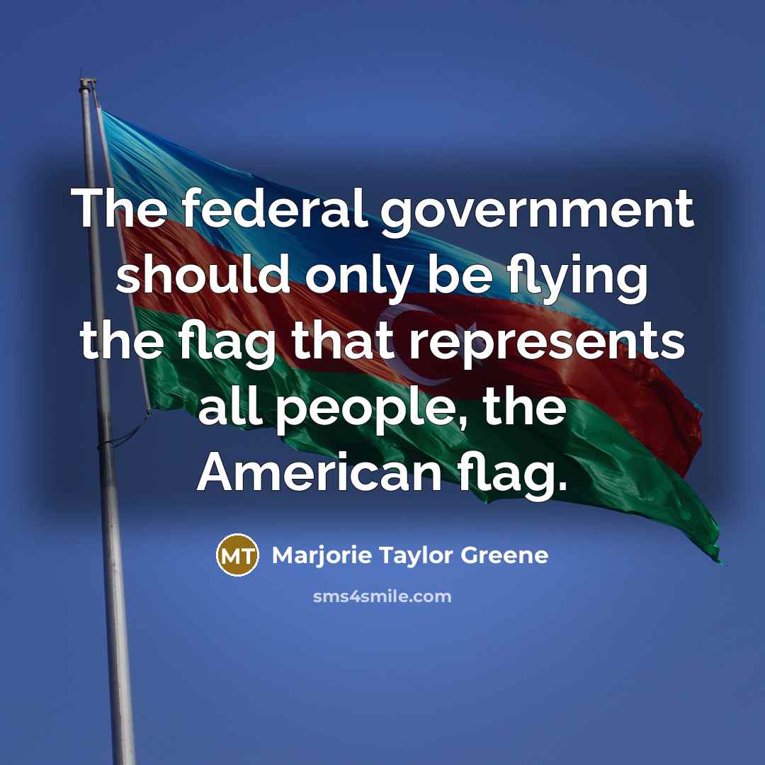 “The federal government should only be flying the flag that…” quote by Marjorie Taylor Greene